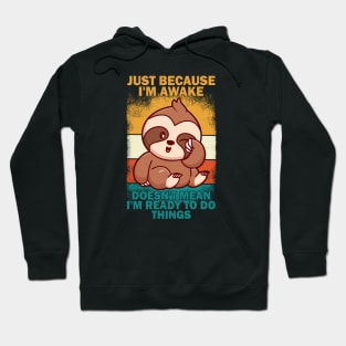 Just Because I'm awake Doesn't Mean I'm Ready to Do Things Hoodie